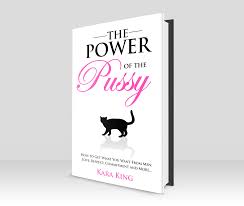 The Power of the Pussy by Kara King – Self-Help, Relationships, Dating Psychology, Confidence, Feminine Empowerment, Attraction, Communication, Boundaries and Personal Growth Book