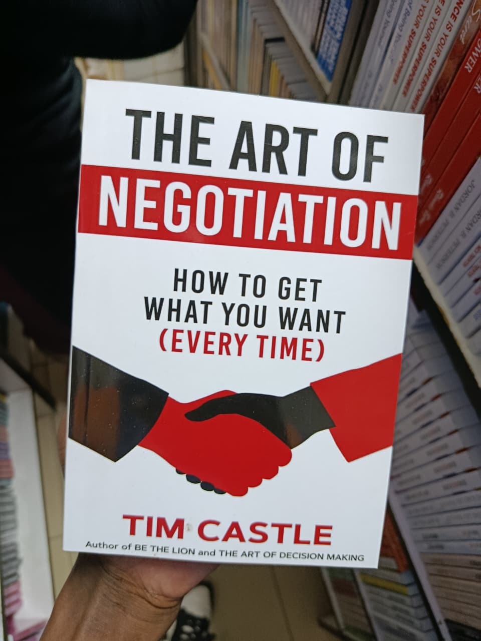 The Art of Negotiation: How to Get What You Want (Every Time) by Tim Castle – Negotiation Skills, Communication, Persuasion, Influence, Business Strategy, Conflict Resolution, Confidence Building and
