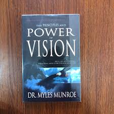 The Principles and Power of Vision: Keys to Achieving Personal and Corporate Destiny by Dr Myles Munroe – Motivational Leadership Book, Goal Setting, Purpose Discovery, Vision Development and Success