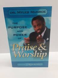 The Purpose and Power of Praise & Worship – Dr. Myles Munroe Book on Worship, Spiritual Growth, Kingdom Principles, Faith Activation, and Intimacy with God