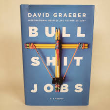 Bullshit Jobs: A Theory by David Graeber – International Bestseller Nonfiction Book, Workplace Sociology & Economics, Critical Thinker’s Guide to Modern Work, Labor Theory and Employment Analysis