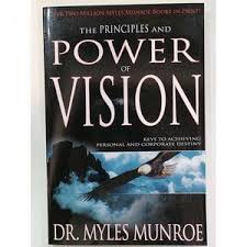 The Principles and Power of Vision: Keys to Achieving Personal and Corporate Destiny by Dr Myles Munroe – Motivational Leadership Book, Goal Setting, Purpose Discovery, Vision Development and Success