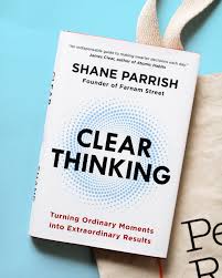 Clear Thinking: Turning Ordinary Moments Into Extraordinary Results by Shane Parrish – Decision-Making, Critical Thinking, Mental Clarity, Cognitive Bias, Problem-Solving, Focus, Productivity, Persona