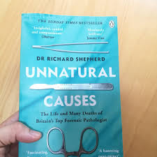 Unnatural Causes: The Life and Many Deaths of Britain's Top Forensic Pathologist by Dr Richard Shepherd – True Crime Memoir, Forensic Autopsy Casebook, Real-Life Murder Investigations, Death Science a