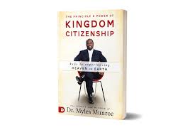 The Principle and Power of Kingdom Citizenship – Dr. Myles Munroe Book on Kingdom Identity, Citizenship, Spiritual Authority, Purpose, and Kingdom Living Principles