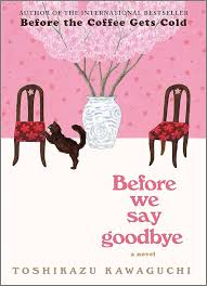 Before We Say Goodbye by Toshikazu Kawaguchi – International Bestselling Japanese Fiction Novel, Heartwarming Time Travel Café Story, Emotional Literary Fiction Book on Love, Family, Friendship and Se