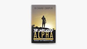 The Unplugged Alpha (2nd Edition): The No Bullsh*t Guide to Winning with Life & Women
Book by Richard Cooper