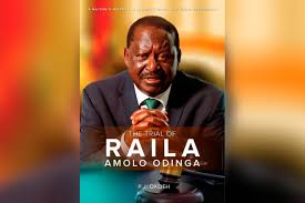 The Trial of Raila Amollo Odinga by P.J. Okoth - It reflects on the political history, leadership, and legacy of the prominent Kenyan leader
