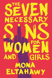The Seven Necessary Sins For Women And Girls by Mona Eltahawy - A bold feminist manifesto urging women and girls to embrace seven labeled "sins"—anger, ambition, profanity, violence, attention-seeking