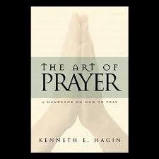 The Art of Prayer by Kenneth E. Hagin – Christian Spiritual Growth Book on Effective Prayer Intercession Faith Communication with God Holy Spirit Guidance and Developing a Consistent Prayer Life.