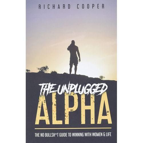The Unplugged Alpha (2nd Edition): The No Bullsh*t Guide to Winning with Life & Women
Book by Richard Cooper