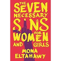 The Seven Necessary Sins For Women And Girls by Mona Eltahawy - A bold feminist manifesto urging women and girls to embrace seven labeled "sins"—anger, ambition, profanity, violence, attention-seeking