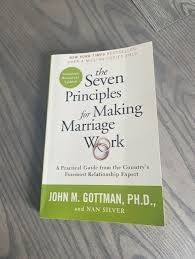 The Seven Principles for Making Marriage Work by John M. Gottman Ph.D. and Nan Silver Practical Guide to Strengthen Relationships Improve Communication Resolve Conflicts Build Lasting Love and Emotion