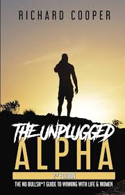 The Unplugged Alpha (2nd Edition): The No Bullsh*t Guide to Winning with Life & Women
Book by Richard Cooper
