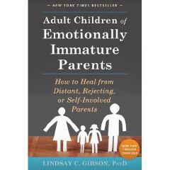 Adult Children Of Emotionally Immature Parents: How To Heal From Distant, Rejecting, Or Self-Involved Parents Book By Lindsay Gibson